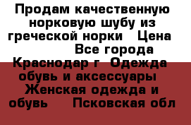 Продам качественную норковую шубу из греческой норки › Цена ­ 40 000 - Все города, Краснодар г. Одежда, обувь и аксессуары » Женская одежда и обувь   . Псковская обл.